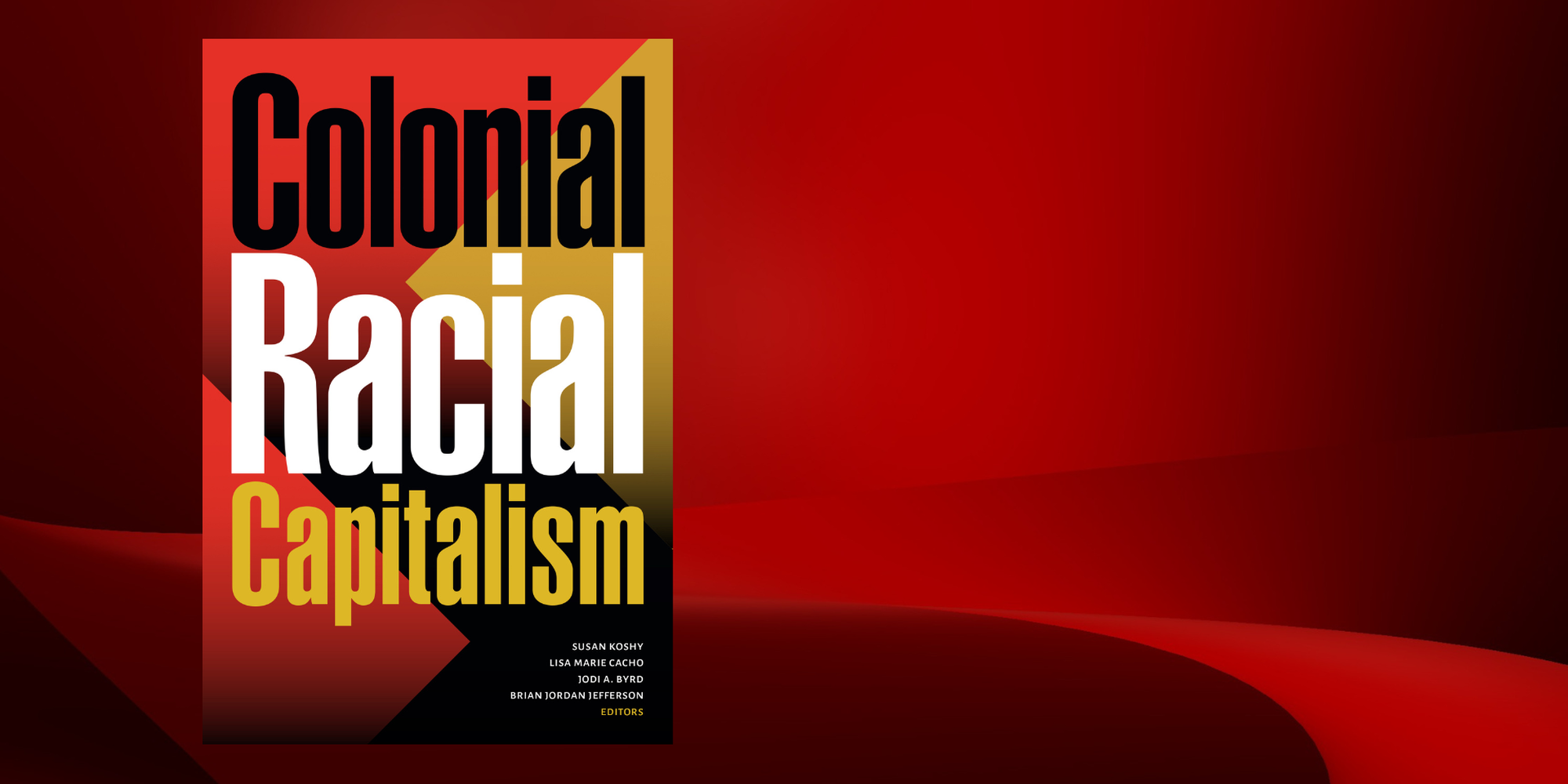 Red and black background with the cover of Colonial Racial Capitalism, the most recent publication from the Unit