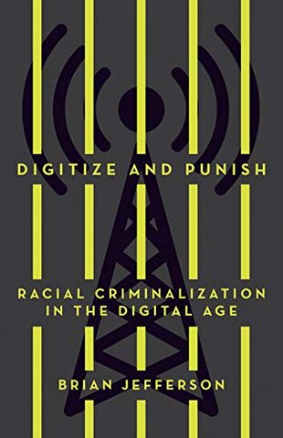 Digitize and Punish: Racial Criminalization in the Digital Age