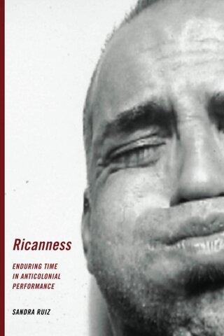 Ricanness: Enduring Time in Anticolonial Performance by Sandra Ruiz