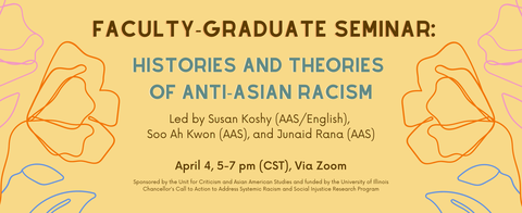 the faculty graduate seminar on histories and theories of anti-asian racism will take place April 4, 5-7pm cst