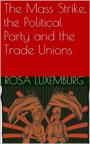 <The Mass Strike, the Political Party, and the Trade Unions https://www.amazon.com/Strike-Political-Party-Trade-Unions-ebook/dp/B00K4JQB3C> written by Rosa Luxemburg in 1906 (published in 2014 by Anarcho-Communist Institute). 