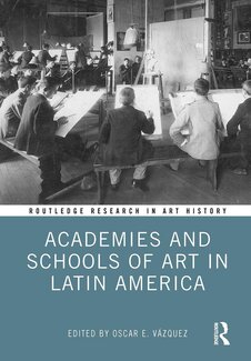 The cover image of Academies and Schools of Art in Latin America features a black and white photo of men drawing a sculpture.