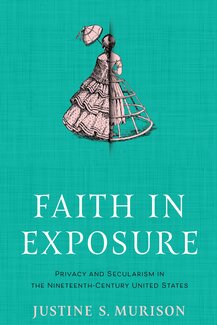 Faith in Exposure Privacy and Secularism in the Nineteenth-Century United States