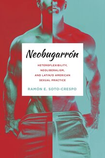 Neobugarrón: Heteroflexibility, Neoliberalism, and Latin/o American Sexual Practice.
