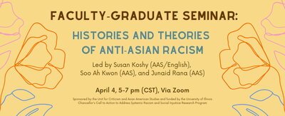 the faculty graduate seminar on histories and theories of anti-asian racism will take place April 4, 5-7pm cst