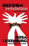 <Reform or Revolution and Other Writings https://www.amazon.com/Revolution-Writings-History-Political-Science/dp/0486447766> with an introduction by Paul Buhle written by Rosa Luxemburg in 1899 (published by Dover Books in 2006).  