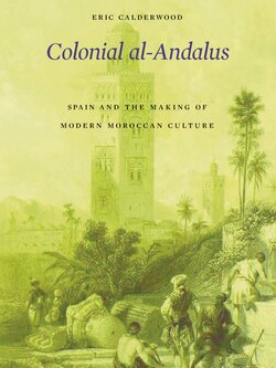Colonial al-Andalus: Spain and the Making of Modern Moroccan Culture