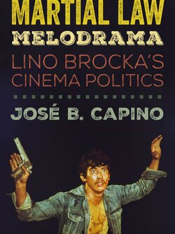 Martial Law Melodrama: Lino Brocka's Cinema Politics