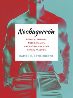 Neobugarrón: Heteroflexibility, Neoliberalism, and Latin/o American Sexual Practice.